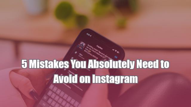 5 Mistakes You Absolutely Need to Avoid on Instagram