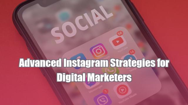 Advanced Instagram Strategies for Digital Marketers