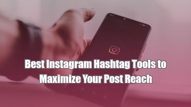 Best Instagram Hashtag Tools to Maximize Your Post Reach