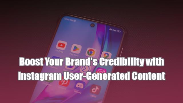 Boost Your Brand's Credibility with Instagram User-Generated Content