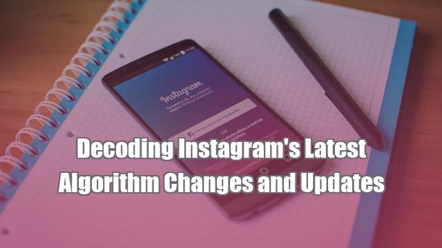 Decoding Instagram's Latest Algorithm Changes and Updates