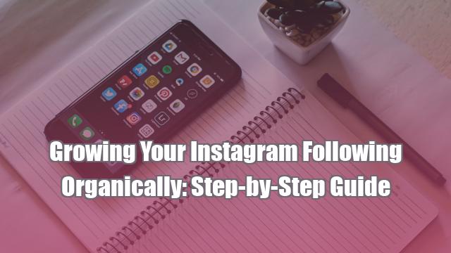 Growing Your Instagram Following Organically: Step-by-Step Guide