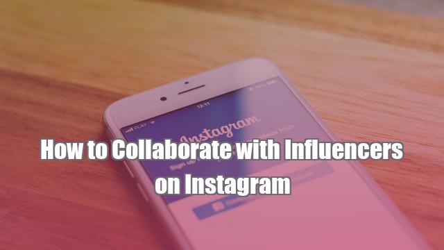 How to Collaborate with Influencers on Instagram