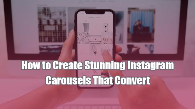 How to Create Stunning Instagram Carousels That Convert