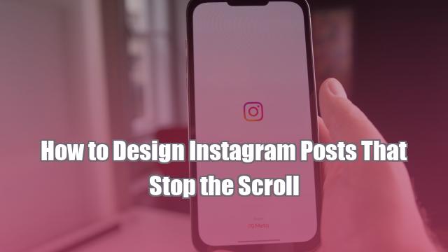 How to Design Instagram Posts That Stop the Scroll