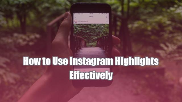 How to Use Instagram Highlights Effectively