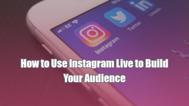 How to Use Instagram Live to Build Your Audience