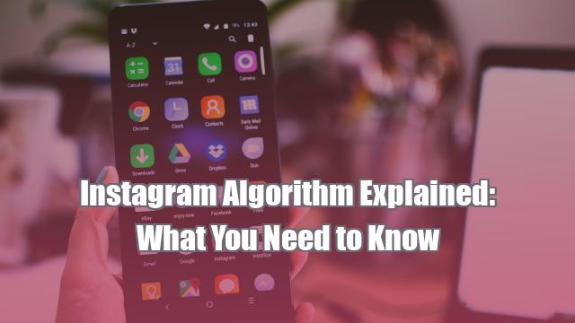 Instagram Algorithm Explained: What You Need to Know