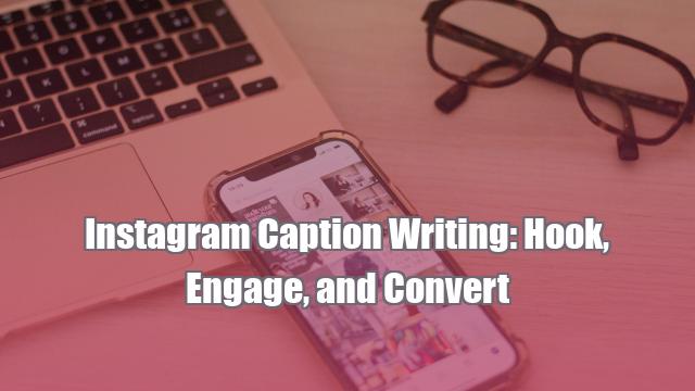 Instagram Caption Writing: Hook, Engage, and Convert