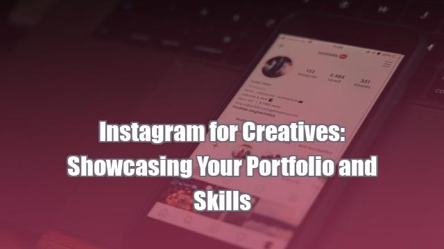 Instagram for Creatives: Showcasing Your Portfolio and Skills