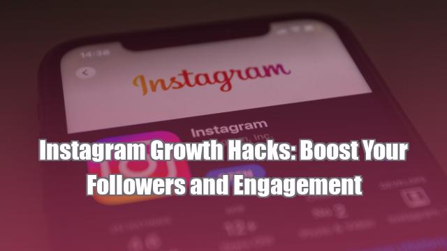 Instagram Growth Hacks: Boost Your Followers and Engagement