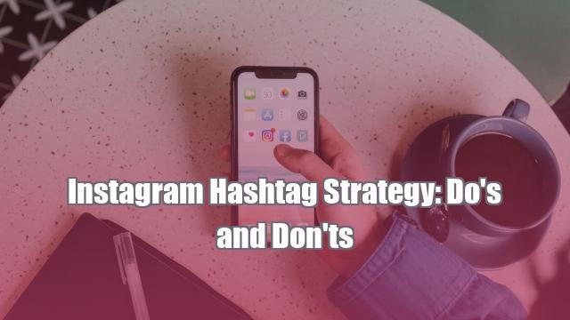 Instagram Hashtag Strategy: Do's and Don'ts