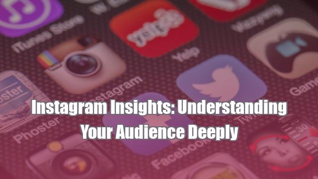 Instagram Insights: Understanding Your Audience Deeply