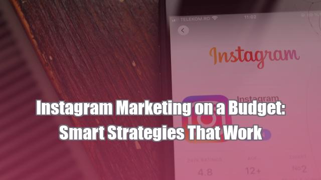 Instagram Marketing on a Budget: Smart Strategies That Work