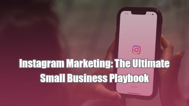 Instagram Marketing: The Ultimate Small Business Playbook