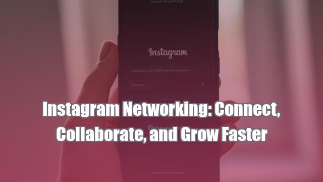 Instagram Networking: Connect, Collaborate, and Grow Faster