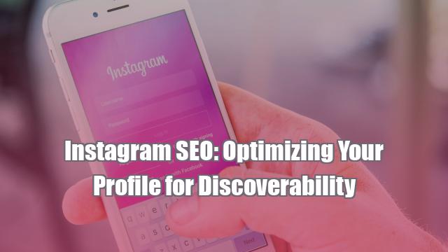 Instagram SEO: Optimizing Your Profile for Discoverability