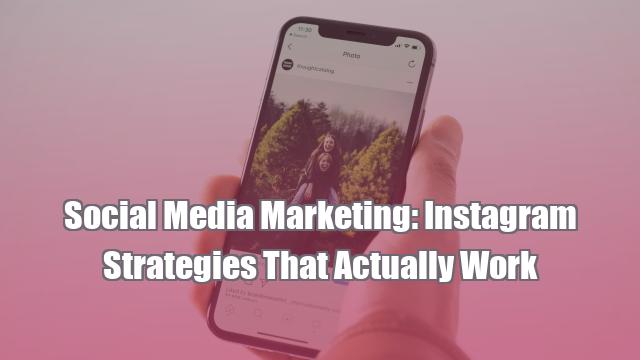 Social Media Marketing: Instagram Strategies That Actually Work