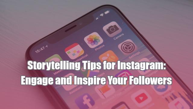 Storytelling Tips for Instagram: Engage and Inspire Your Followers