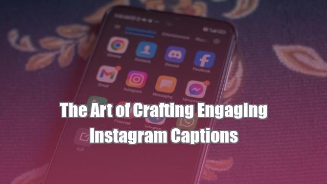 The Art of Crafting Engaging Instagram Captions