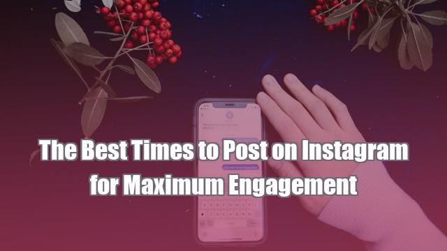 The Best Times to Post on Instagram for Maximum Engagement