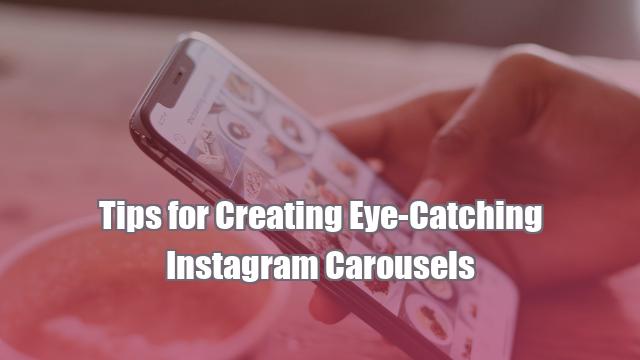 Tips for Creating Eye-Catching Instagram Carousels