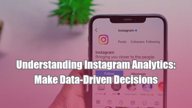 Understanding Instagram Analytics: Make Data-Driven Decisions