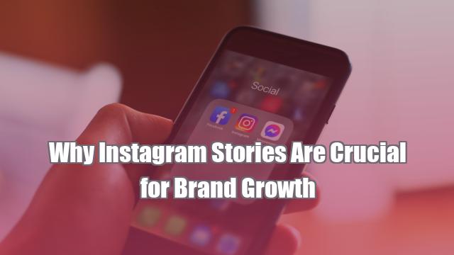 Why Instagram Stories Are Crucial for Brand Growth